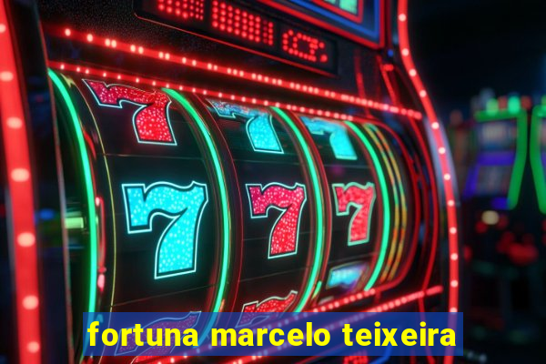 fortuna marcelo teixeira